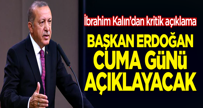 İbrahim Kalın duyurdu: Başkan Erdoğan cuma günü açıklayacak