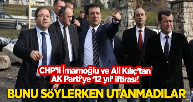 CHP'li Ekrem İmamoğlu ve Ali Kılıç'tan skandal '12 yıl' yalanı! Bunu söylerken utanmadılar