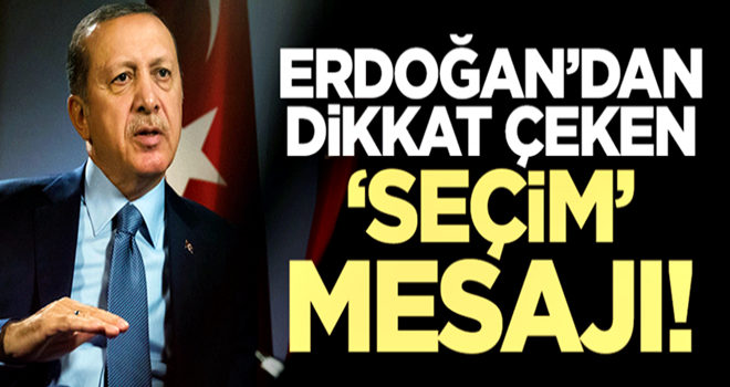 Cumhurbaşkanı Erdoğan'dan dikkat çeken 'seçim' mesajı