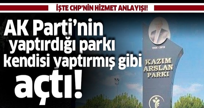 İşte CHP'nin hizmet anlayışı! AK Parti'nin yaptırdığı parkı kendi yaptırmış gibi açtı! .