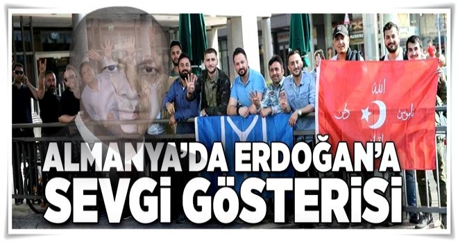 Erdoğan'a Almanya'da sevgi gösterisi