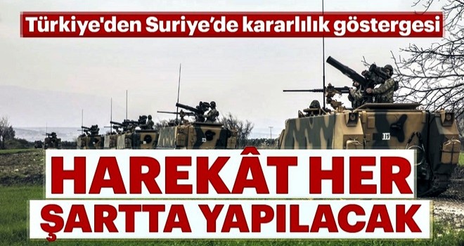 Harekât her şartta yapılacak