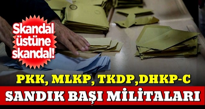 Skandal üstüne skandal! Sandık başı militanları