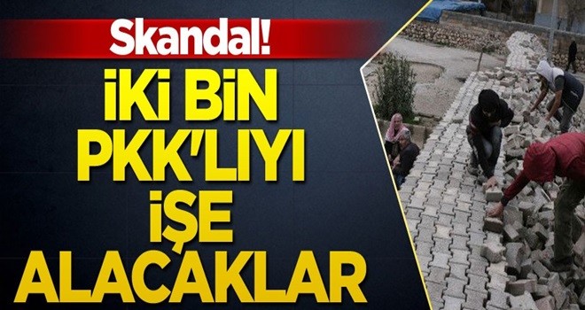 Skandal! İki bin PKK'lıyı işe alacaklar