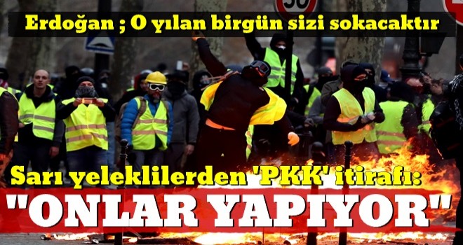 Sarı yeleklilerden 'PKK' itirafı: Onlar yapıyor!