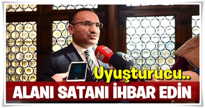 Bozdağ: Uyuşturucu alanı polise ihbar edin