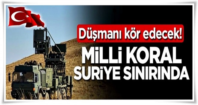 Düşmanı kör edecek! KORAL Suriye sınırında