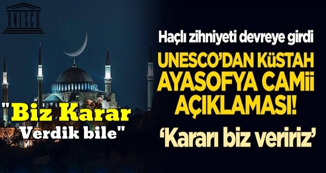 UNESCO'dan küstah 'Ayasofya Camii' açıklaması! "Kararı komite verir"