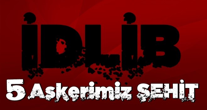 Milli Savunma Bakanlığı'ndan son dakika açıklaması: İdlib'de 5 asker şehit oldu! Sınırda hareketlilik...