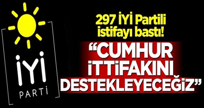 297 İYİ Partili istifayı bastı! 'Cumhur ittifakını destekleyeceğiz'