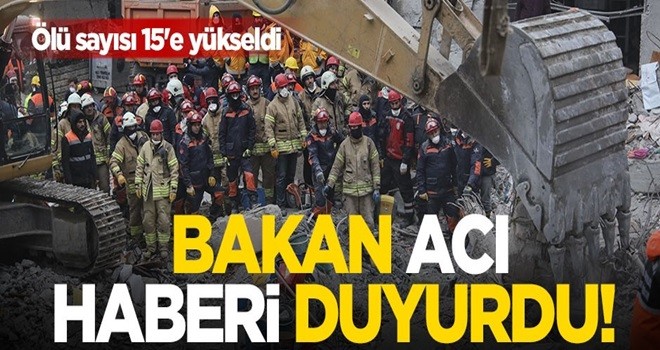 Bakan acı haberi duyurdu! Hayatını kaybedenlerin sayısı 15'e yükseldi