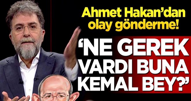 Ahmet Hakan’dan olay gönderme! ‘Ne gerek vardı buna Kemal Bey?’