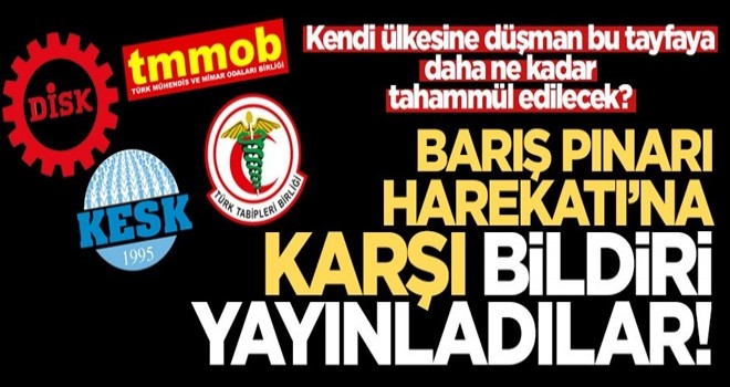 DİSK, KESK, TMMOB ve TTB'den yine ihanet! Barış Pınarı Harekatına karşı çıktılar