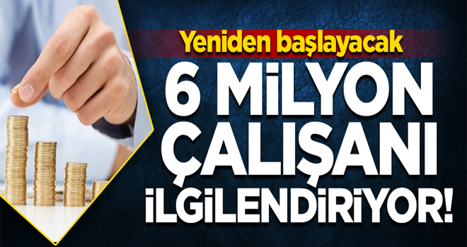 6 milyon çalışanı ilgilendiriyor! Yeniden başlayacak