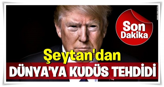 Trump'tan dünyaya Kudüs tehdidi