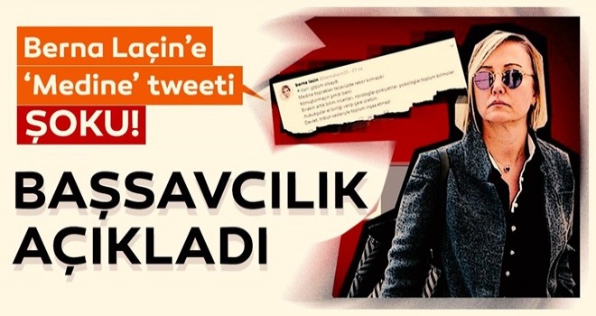 Berna Laçin’e Medine tweeti şoku! Başsavcılık açıkladı…