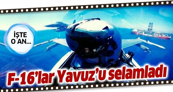 Türk F-16’ları 'Yavuz'u selamladı.