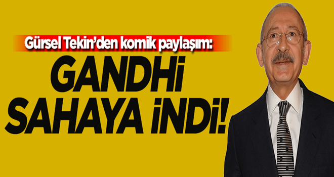 Gürsel Tekin: Gandhi sahaya indi!