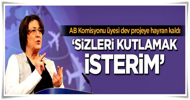 AB Komisyonu üyesi hayran kaldı! 'Sizleri kutlamak isterim'