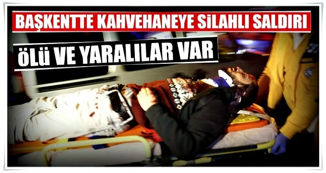 Başkentte kahvehaneye silahlı saldırı: 1 ölü, 4 yaralı