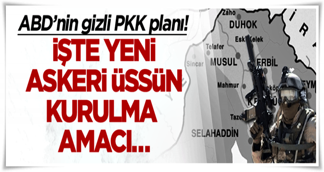 ABD’nin gizli PKK planı! İşte yeni askeri üssün kurulma amacı…