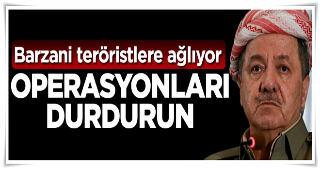 Barzani teröristlere ağlıyor