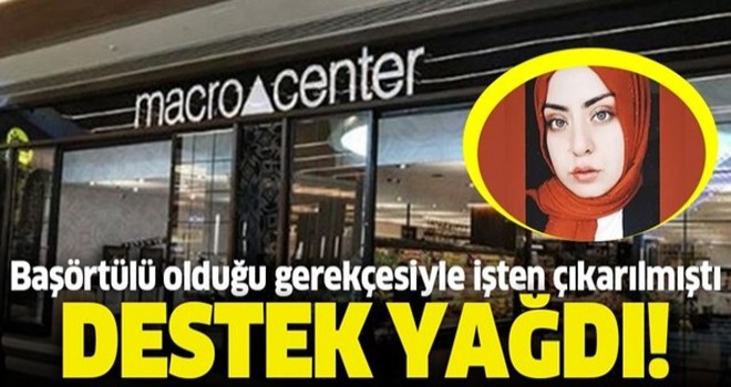 Macro Center'ın başörtülü olduğu gerekçesiyle işten çıkardığı Didem Batal'a destek yağdı