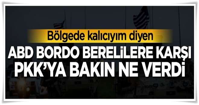 ABD bordo berelilere karşı PKK'ya bakın ne verdi