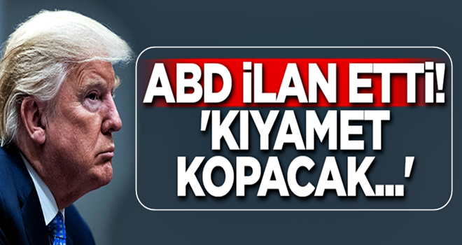 ABD ilan etti! 'Kıyamet kopacak...'