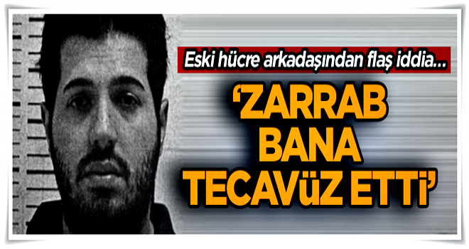 Eski hücre arkadaşından flaş iddia… ‘Zarrab bana tecavüz etti’