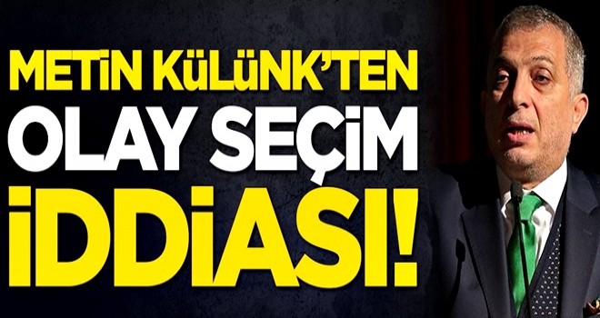 Metin Külünk'ten olay seçim iddiası!