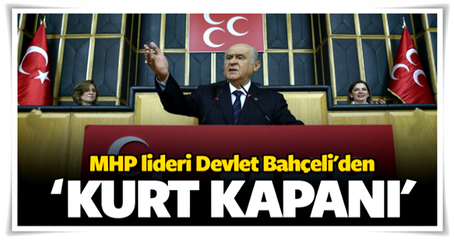 MHP lideri Bahçeli'den 'Kurt kapanı'