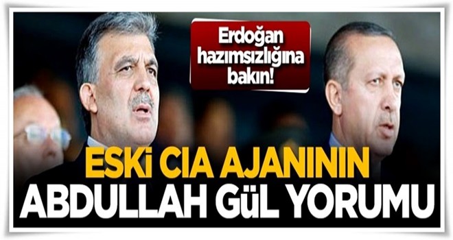 Eski CIA ajanının Abdullah Gül yorumu ve Erdoğan hazımsızlığı