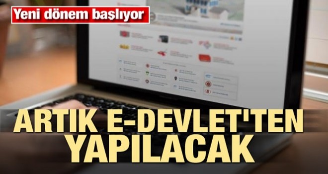 Yeni dönem başlıyor! Artık E-devlet'ten yapılacak