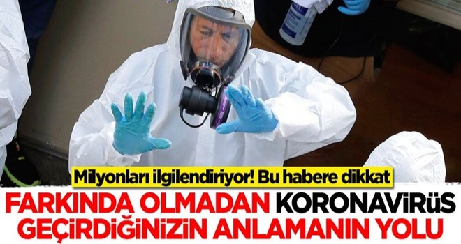 Milyonları ilgilendiriyor! İşte farkında olmadan koronavirüs geçirdiğinizi anlamanın yolu