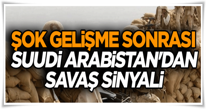 Şok gelişme sonrası Suudi Arabistan'dan savaş sinyali