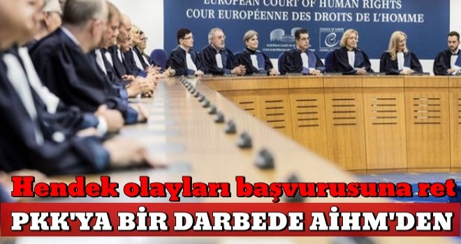 Son dakika: AİHM'den hendek olayları başvurusuna ret .