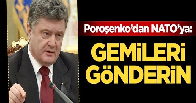 Poroşenko'dan NATO'ya çağrı: Gemileri gönderin