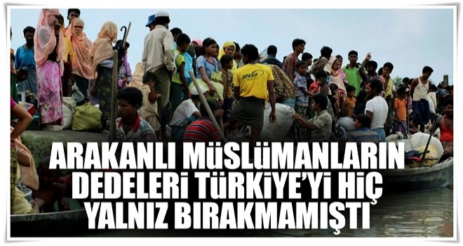 Arakanlı Müslümanların dedeleri Türkiye’yi hiç yalnız bırakmamıştı