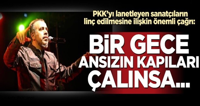 PKK'yı lanetleyen sanatçıların linç edilmesine ilişkin önemli çağrı: Bir gece ansızın kapıları çalınsa...