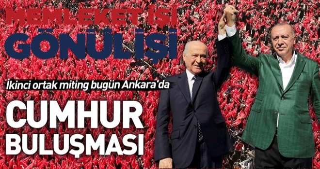 AK Parti ile MHP’nin ikinci ortak mitingi bugün Ankara’da yapılacak .