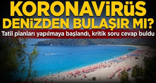 Tatil planları yapılmaya başlandı, kritik soru cevap buldu! “Koronavirüs denizden bulaşır mı?”