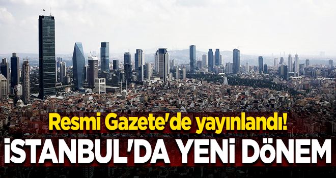 Resmi Gazete'de yayınlandı! İstanbul'da yeni dönem