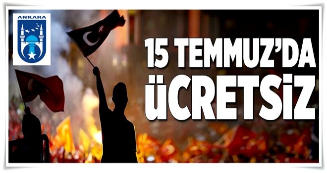 Ankara'da 15 Temmuz günü ulaşım ücretsiz olacak .