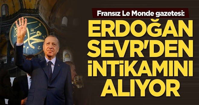 Fransız Le Monde gazetesi: Erdoğan Sevr'den intikamını alıyor