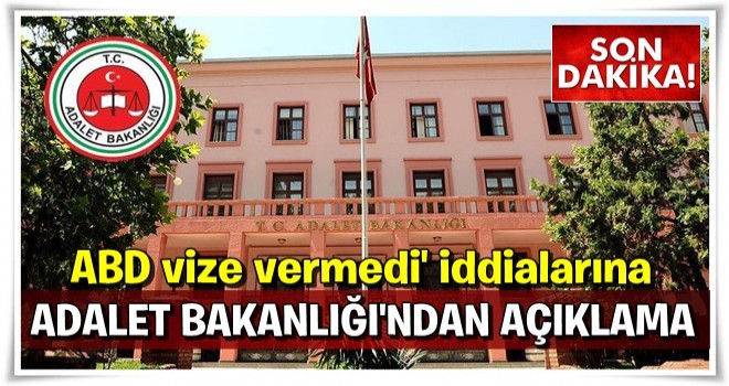 'ABD vize vermedi' iddialarına Adalet Bakanlığı'ndan açıklama