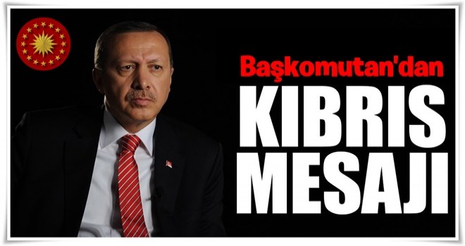 Cumhurbaşkanı Erdoğan'dan Kıbrıs mesajı