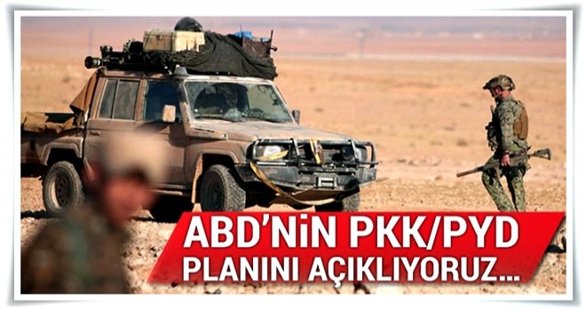 ABD’nin PKK/PYD planını açıklıyoruz…