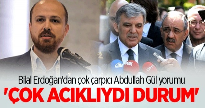 Bilal Erdoğan'dan çok çarpıcı Abdullah Gül yorumu