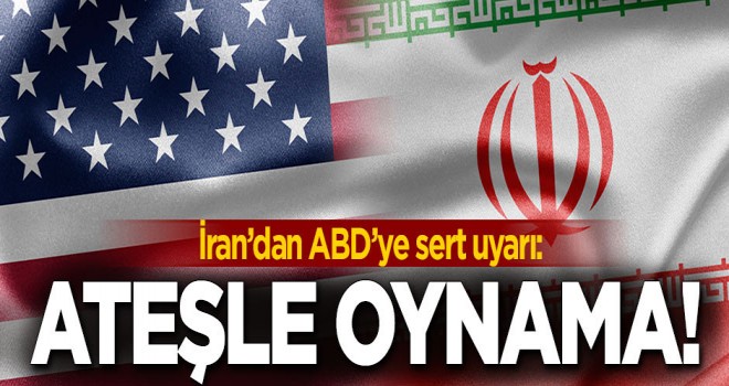 İran'dan ABD'ye: Ateşle oynama!